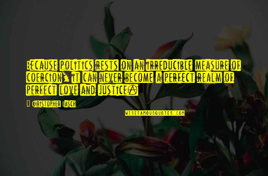 Irreducible Quotes By Christopher Lasch: Because politics rests on an irreducible measure of