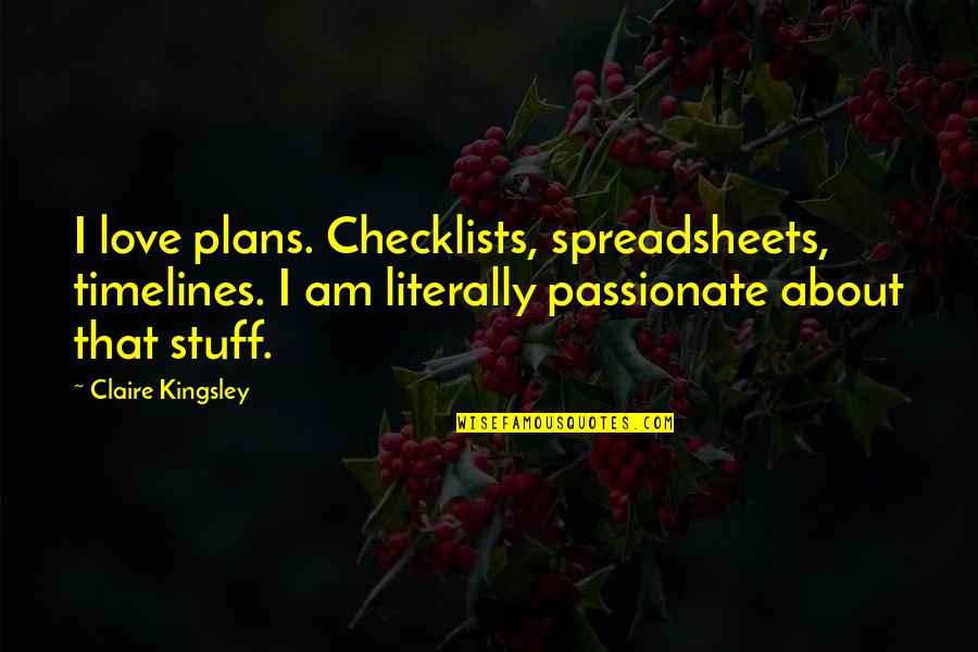 Irreducible Quotes By Claire Kingsley: I love plans. Checklists, spreadsheets, timelines. I am