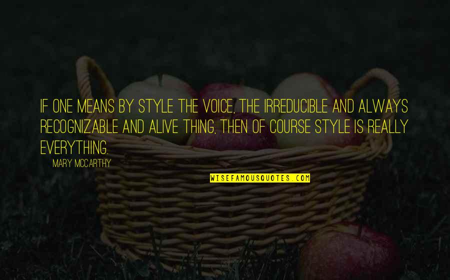 Irreducible Quotes By Mary McCarthy: If one means by style the voice, the