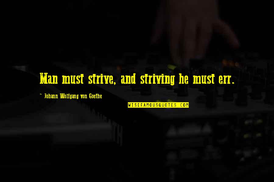 Irreducibly Complex Quotes By Johann Wolfgang Von Goethe: Man must strive, and striving he must err.