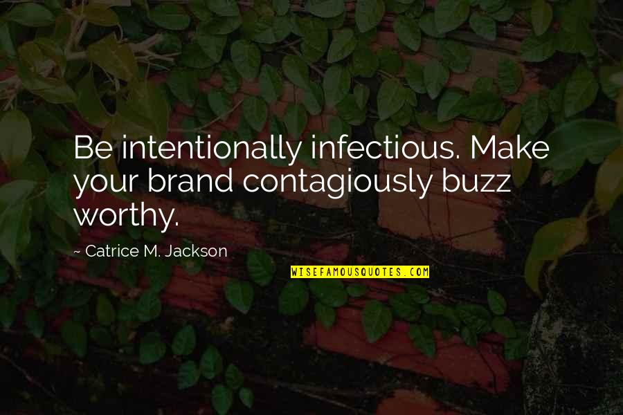 Irreducibly Psychical Quotes By Catrice M. Jackson: Be intentionally infectious. Make your brand contagiously buzz