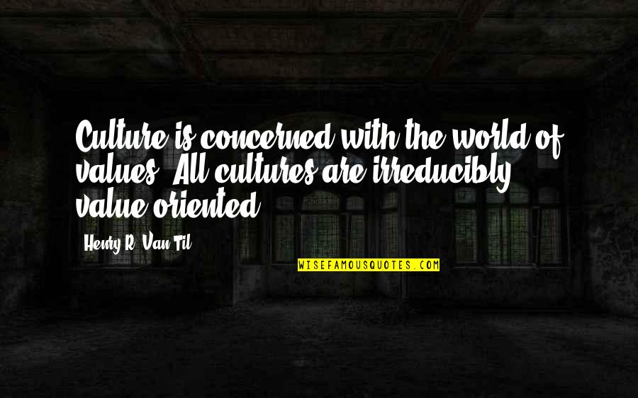 Irreducibly Quotes By Henry R. Van Til: Culture is concerned with the world of values.