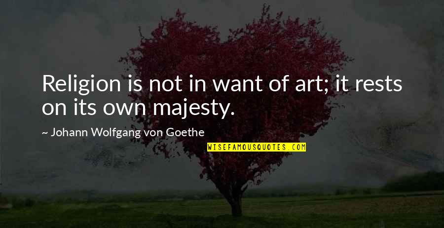 Irreductible Quotes By Johann Wolfgang Von Goethe: Religion is not in want of art; it Irreductible Quotes By Johann Wolfgang Von Goethe: Religion is not in want of art; it