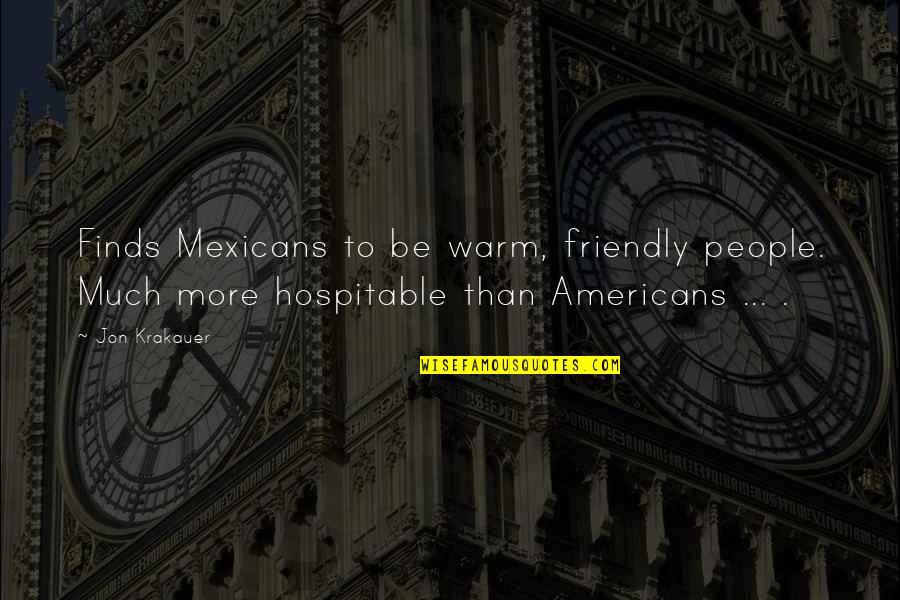 Irreductible Quotes By Jon Krakauer: Finds Mexicans to be warm, friendly people. Much Irreductible Quotes By Jon Krakauer: Finds Mexicans to be warm, friendly people. Much