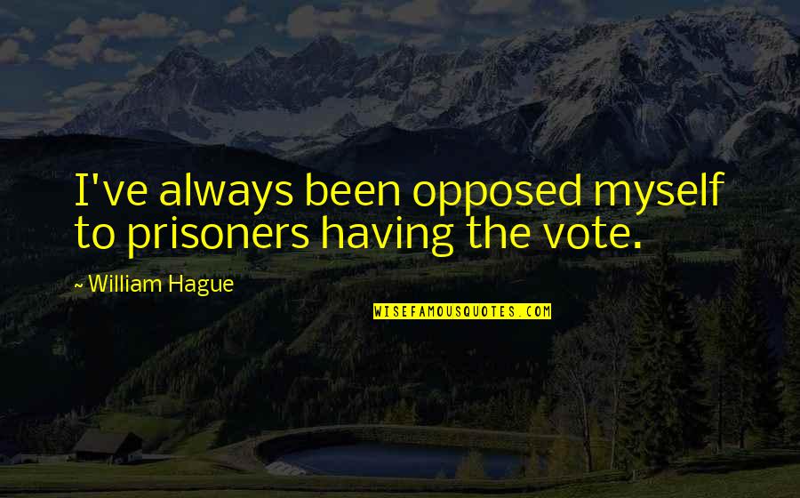 Irreel In English Quotes By William Hague: I've always been opposed myself to prisoners having Irreel In English Quotes By William Hague: I've always been opposed myself to prisoners having