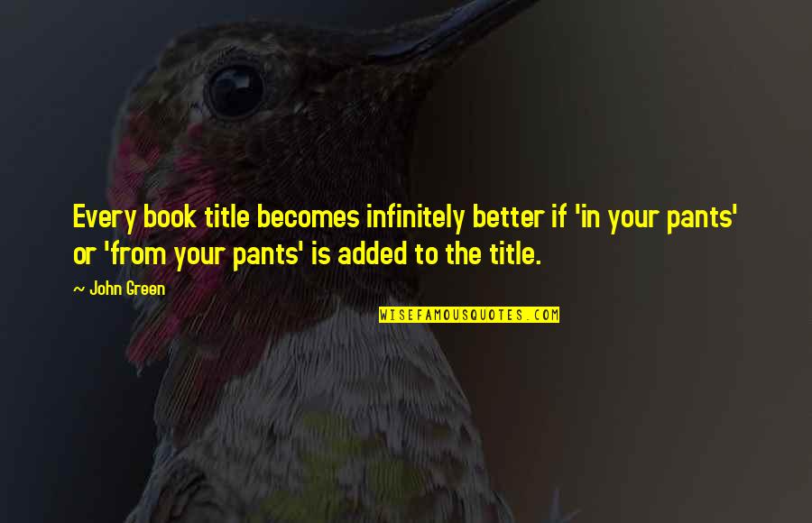 Irreemplazable Sinonimos Quotes By John Green: Every book title becomes infinitely better if 'in Irreemplazable Sinonimos Quotes By John Green: Every book title becomes infinitely better if 'in