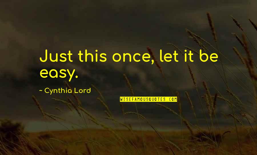 Irreflexivo Significado Quotes By Cynthia Lord: Just this once, let it be easy.