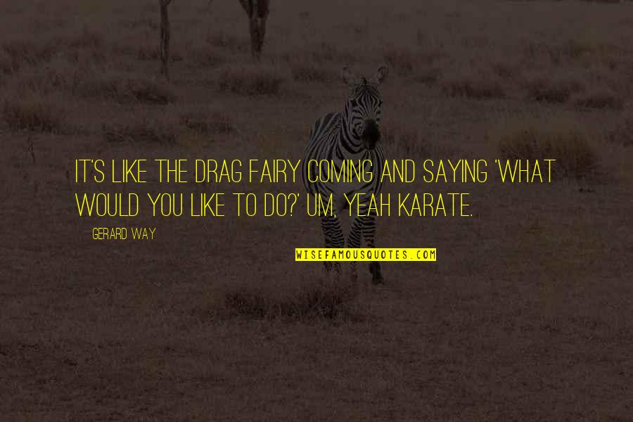 Irrefragable En Quotes By Gerard Way: It's like the drag fairy coming and saying