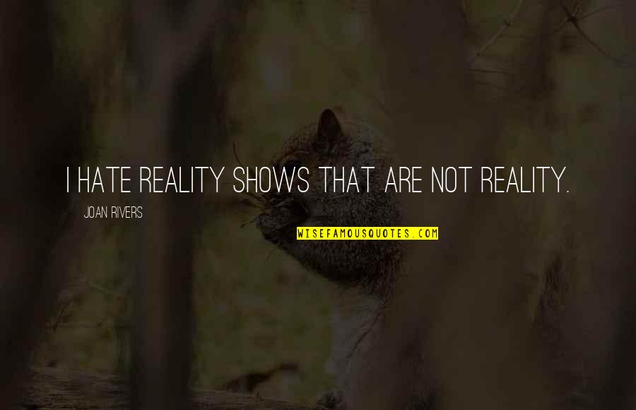 Irrefragable Significado Quotes By Joan Rivers: I hate reality shows that are not reality. Irrefragable Significado Quotes By Joan Rivers: I hate reality shows that are not reality.