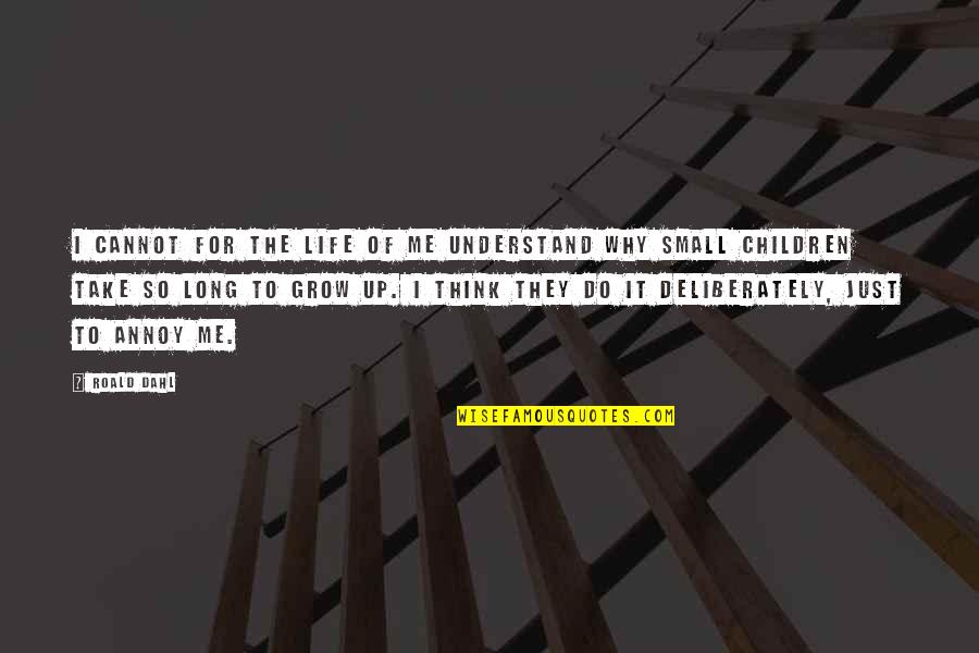 Irrefragable Significado Quotes By Roald Dahl: I cannot for the life of me understand Irrefragable Significado Quotes By Roald Dahl: I cannot for the life of me understand