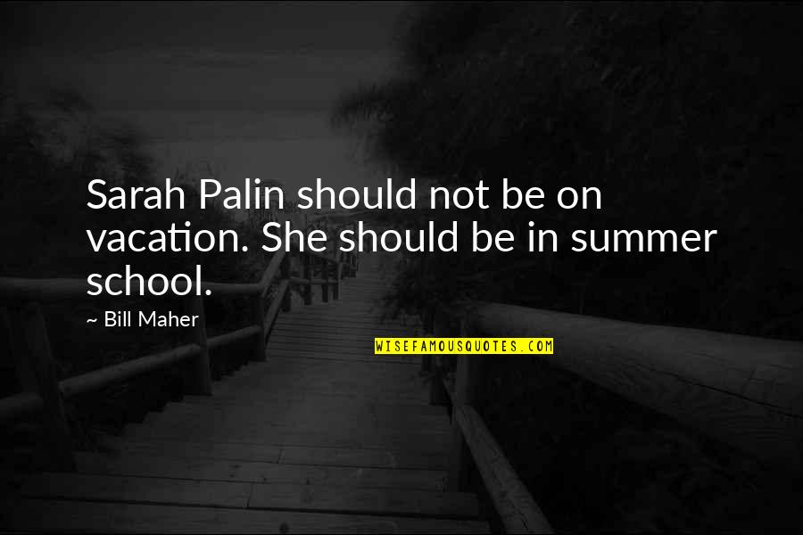 Irrefrangible Quotes By Bill Maher: Sarah Palin should not be on vacation. She