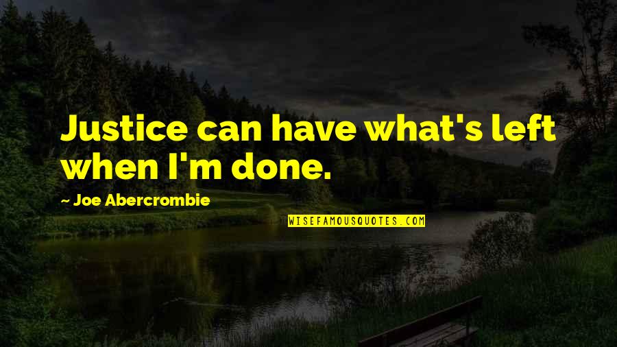 Irrefrangible Quotes By Joe Abercrombie: Justice can have what's left when I'm done.