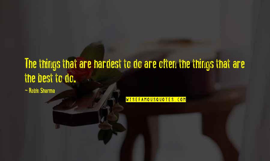 Irrefrangible Quotes By Robin Sharma: The things that are hardest to do are