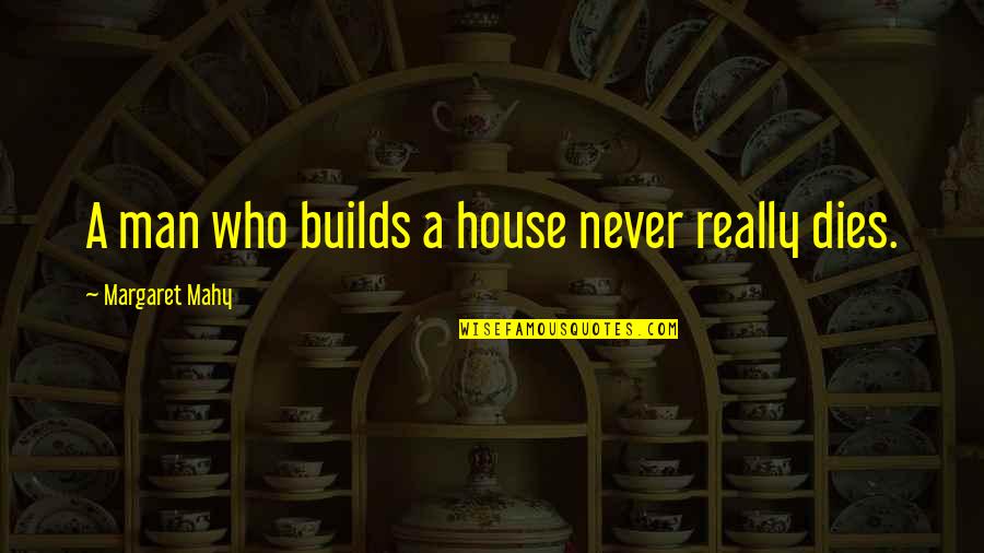 Irrefutably Thesaurus Quotes By Margaret Mahy: A man who builds a house never really
