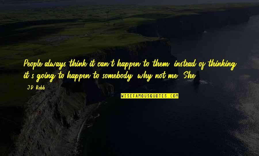 Irregolari Futuro Quotes By J.D. Robb: People always think it can't happen to them, Irregolari Futuro Quotes By J.D. Robb: People always think it can't happen to them,