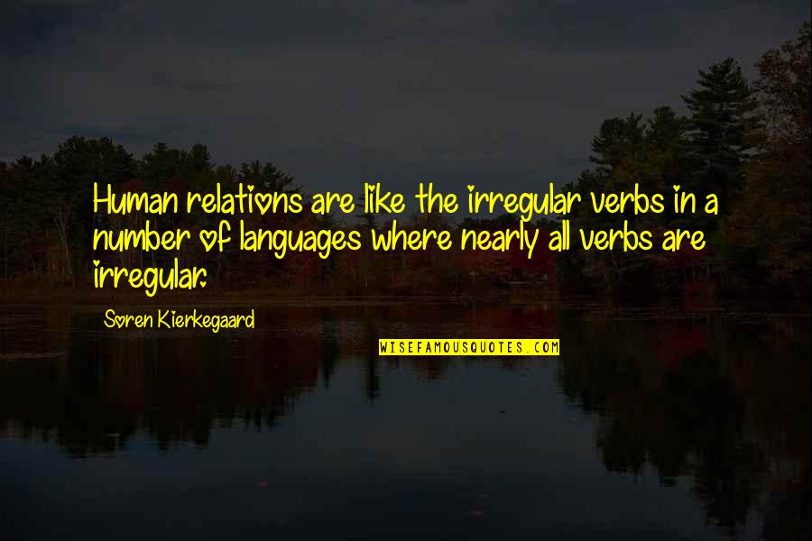 Irregular Verbs Quotes By Soren Kierkegaard: Human relations are like the irregular verbs in