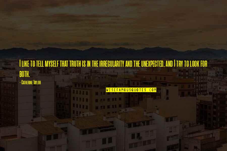Irregularity Quotes By Catherine Taylor: I like to tell myself that truth is