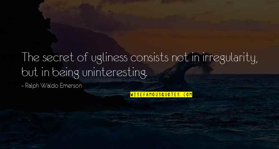 Irregularity Quotes By Ralph Waldo Emerson: The secret of ugliness consists not in irregularity,