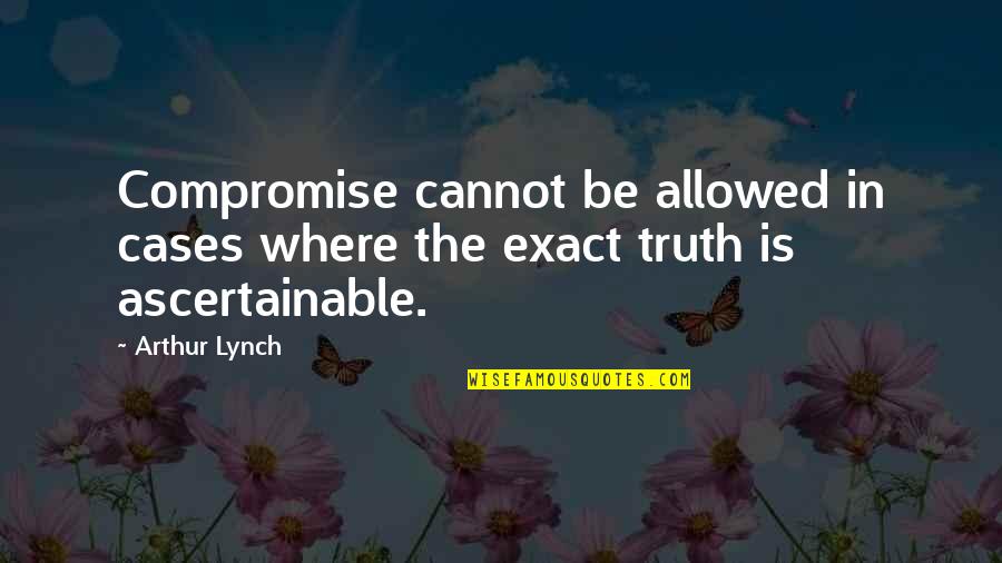 Irregulars Subjunctive Quotes By Arthur Lynch: Compromise cannot be allowed in cases where the