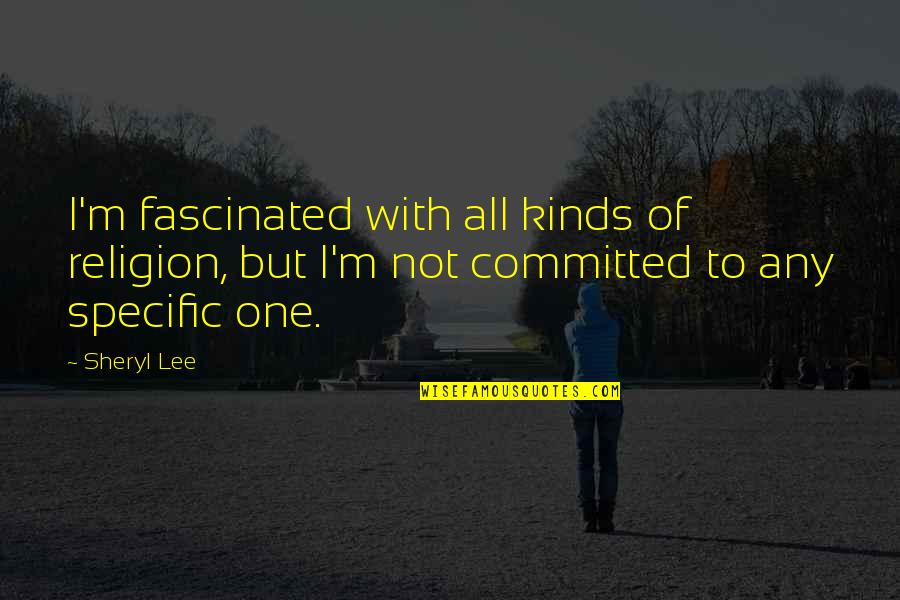 Irrelevance Fallacies Quotes By Sheryl Lee: I'm fascinated with all kinds of religion, but