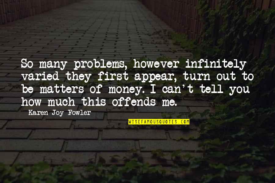 Irrelevance Synonym Quotes By Karen Joy Fowler: So many problems, however infinitely varied they first Irrelevance Synonym Quotes By Karen Joy Fowler: So many problems, however infinitely varied they first