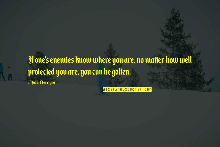 Irrelevancia Sinonimo Quotes By Robert Ferrigno: If one's enemies know where you are, no Irrelevancia Sinonimo Quotes By Robert Ferrigno: If one's enemies know where you are, no