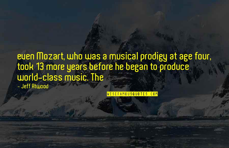 Irrelevant Females Quotes By Jeff Atwood: even Mozart, who was a musical prodigy at