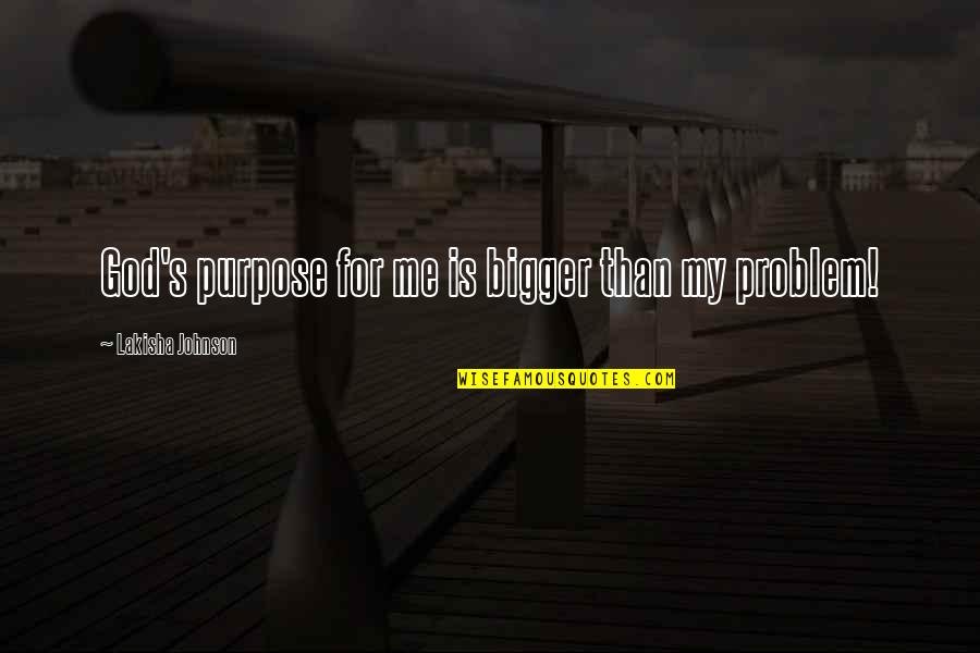 Irrelevant Person Quotes By Lakisha Johnson: God's purpose for me is bigger than my