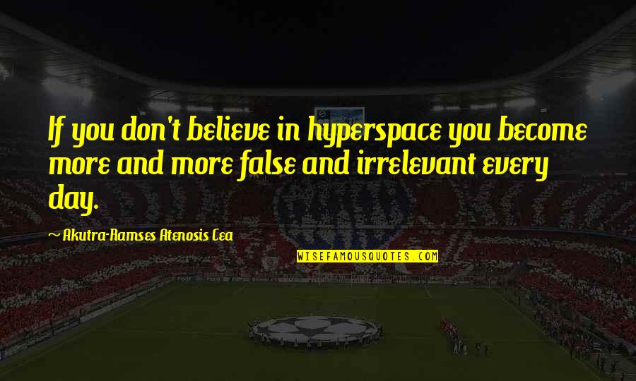 Irrelevant Quotes By Akutra-Ramses Atenosis Cea: If you don't believe in hyperspace you become