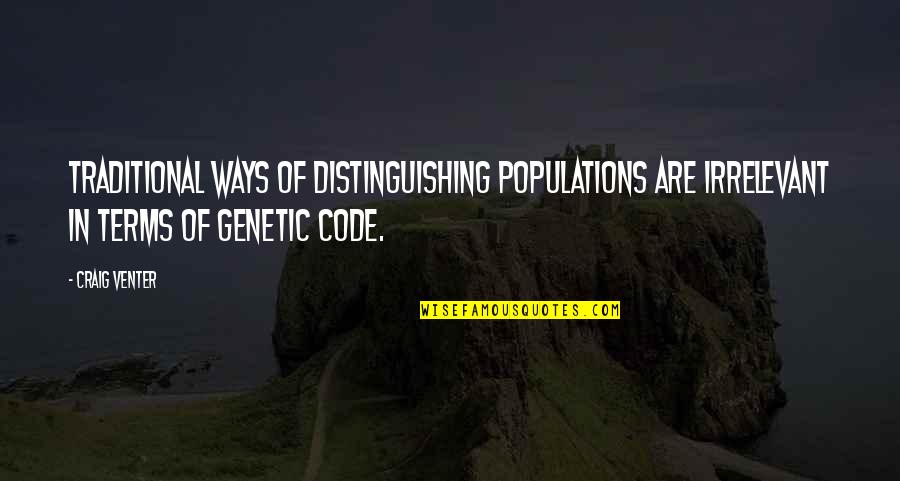 Irrelevant Quotes By Craig Venter: Traditional ways of distinguishing populations are irrelevant in