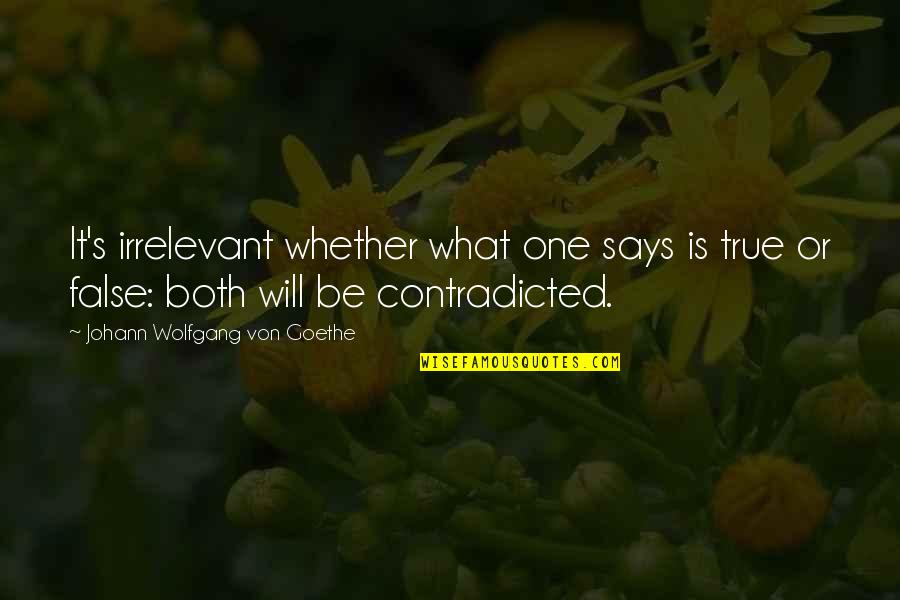 Irrelevant Quotes By Johann Wolfgang Von Goethe: It's irrelevant whether what one says is true