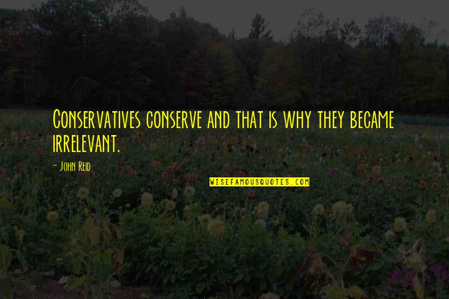 Irrelevant Quotes By John Reid: Conservatives conserve and that is why they became