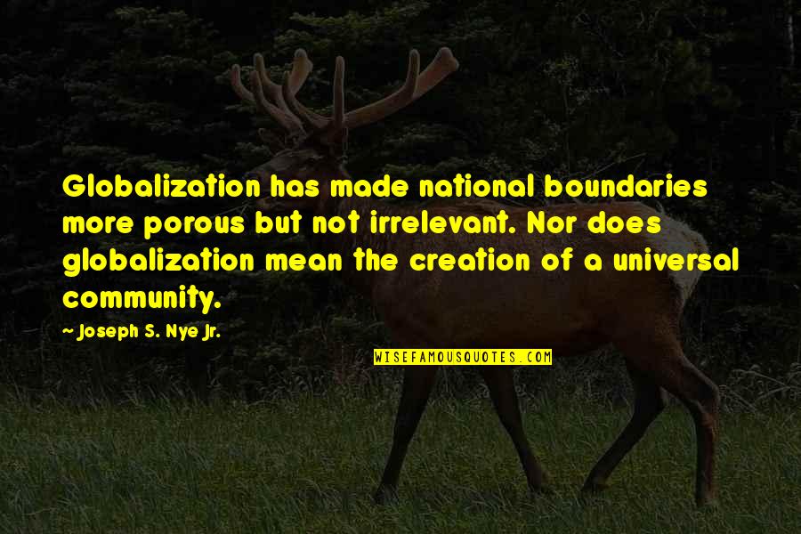 Irrelevant Quotes By Joseph S. Nye Jr.: Globalization has made national boundaries more porous but