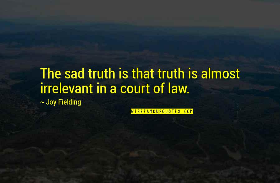 Irrelevant Quotes By Joy Fielding: The sad truth is that truth is almost