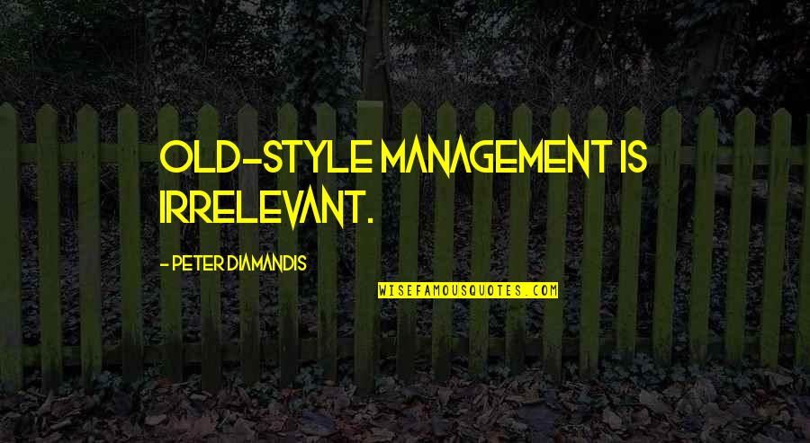 Irrelevant Quotes By Peter Diamandis: Old-style management is irrelevant.