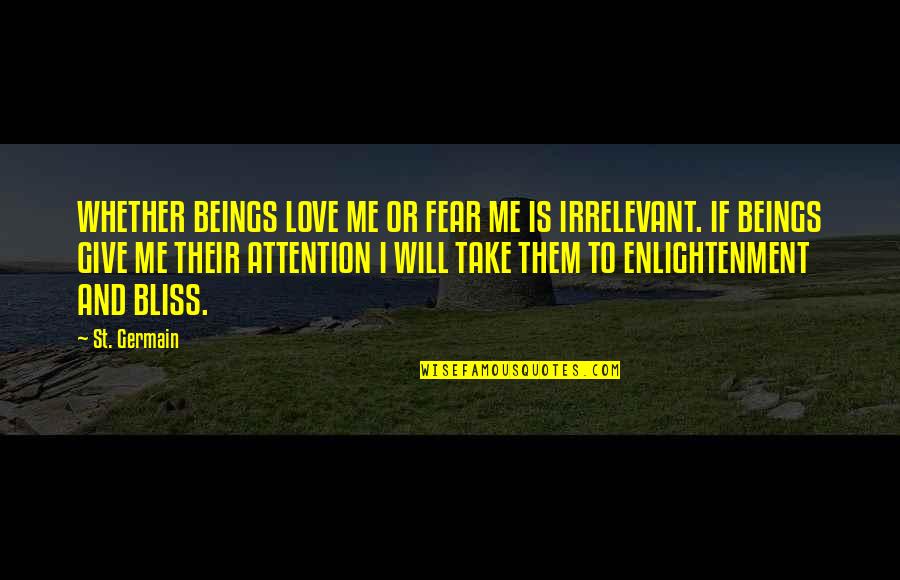 Irrelevant Quotes By St. Germain: WHETHER BEINGS LOVE ME OR FEAR ME IS