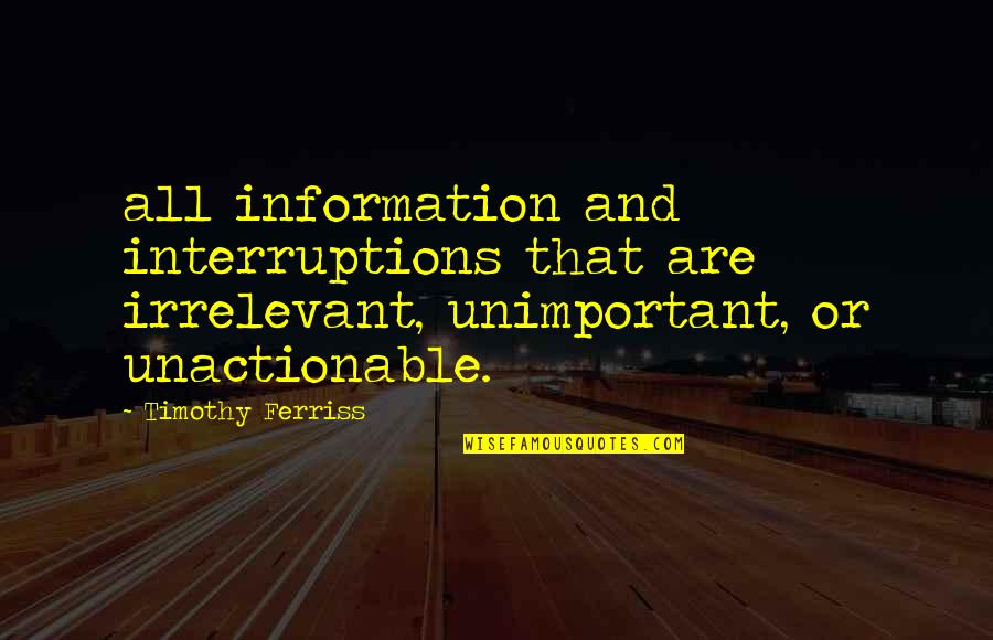 Irrelevant Quotes By Timothy Ferriss: all information and interruptions that are irrelevant, unimportant,