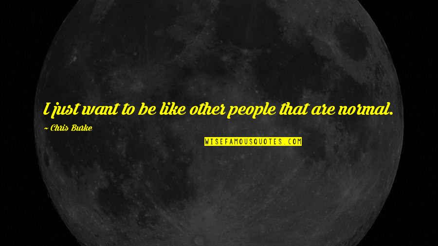 Irrelevante Portugues Quotes By Chris Burke: I just want to be like other people