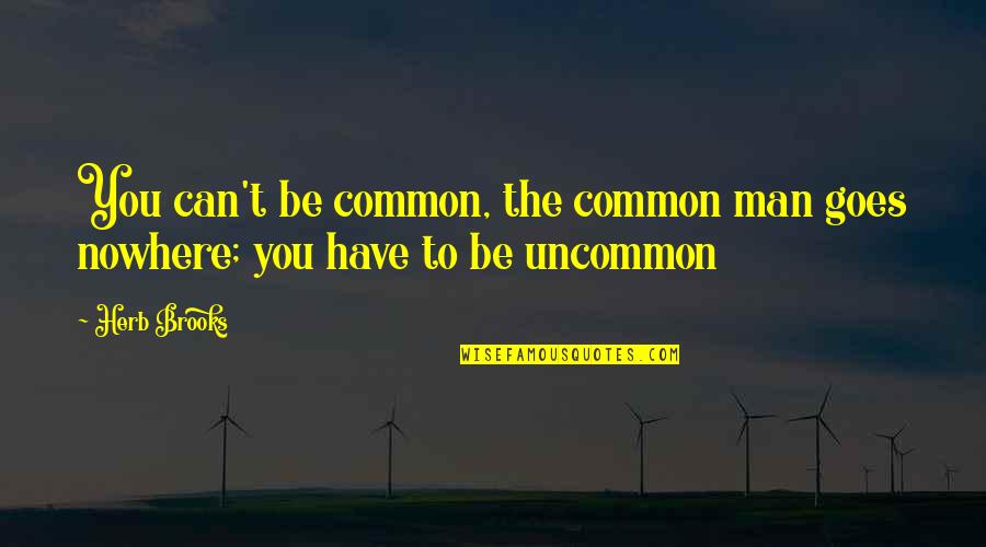 Irrelevantly Quotes By Herb Brooks: You can't be common, the common man goes