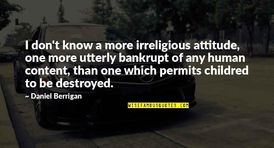 Irreligious Quotes By Daniel Berrigan: I don't know a more irreligious attitude, one