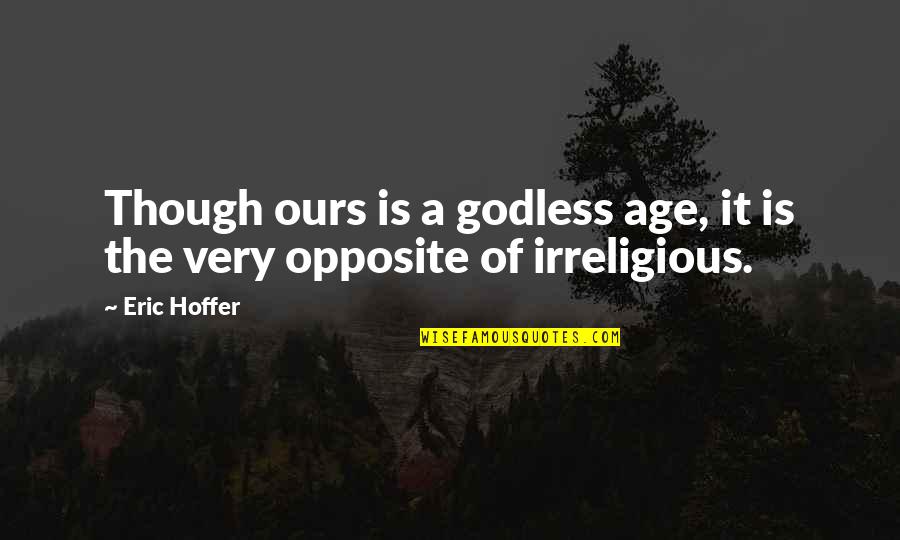 Irreligious Quotes By Eric Hoffer: Though ours is a godless age, it is