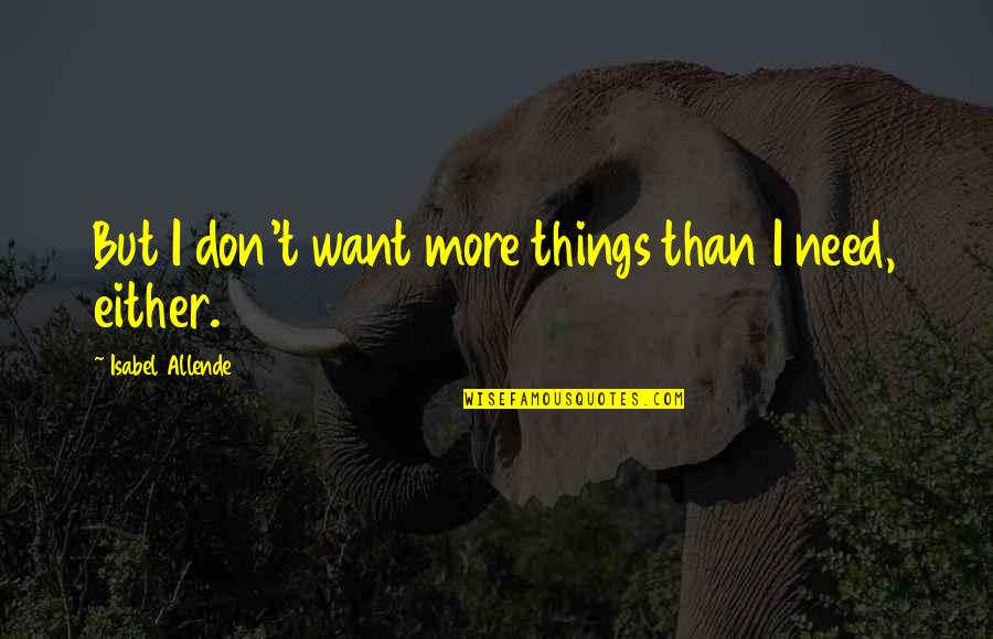 Irreligious Quotes By Isabel Allende: But I don't want more things than I