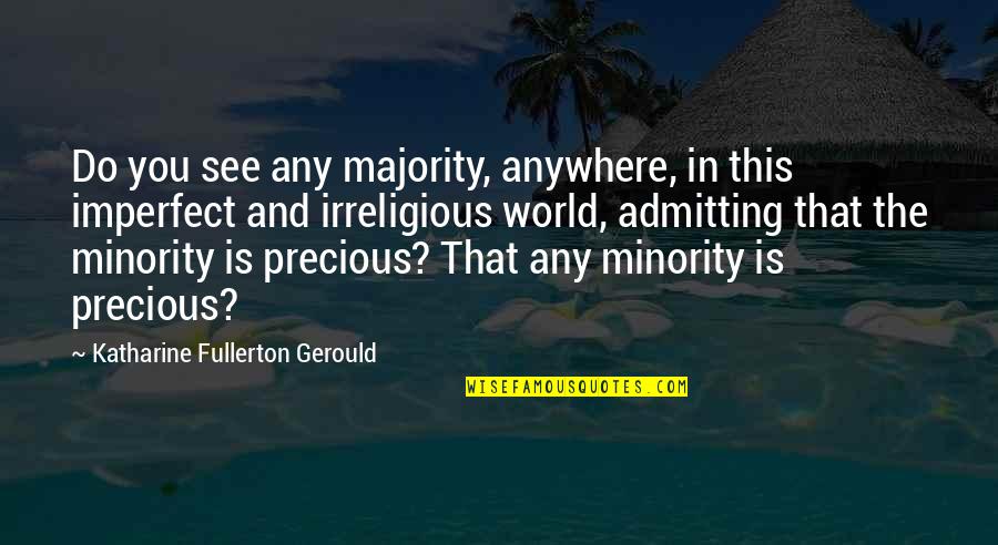Irreligious Quotes By Katharine Fullerton Gerould: Do you see any majority, anywhere, in this