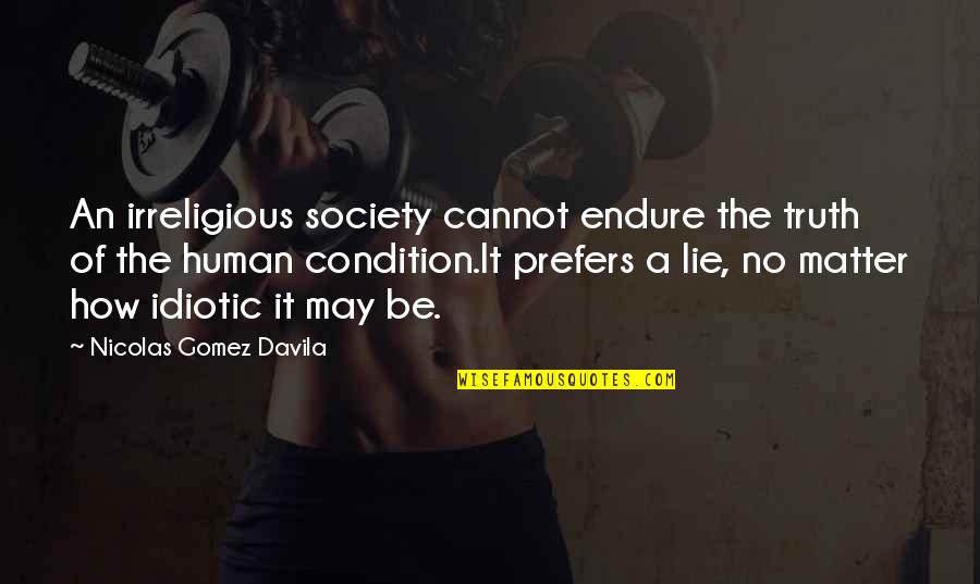 Irreligious Quotes By Nicolas Gomez Davila: An irreligious society cannot endure the truth of