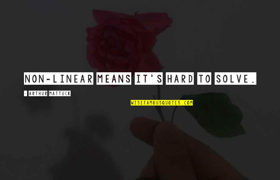 Irremediable Quotes By Arthur Mattuck: Non-linear means it's hard to solve. Irremediable Quotes By Arthur Mattuck: Non-linear means it's hard to solve.