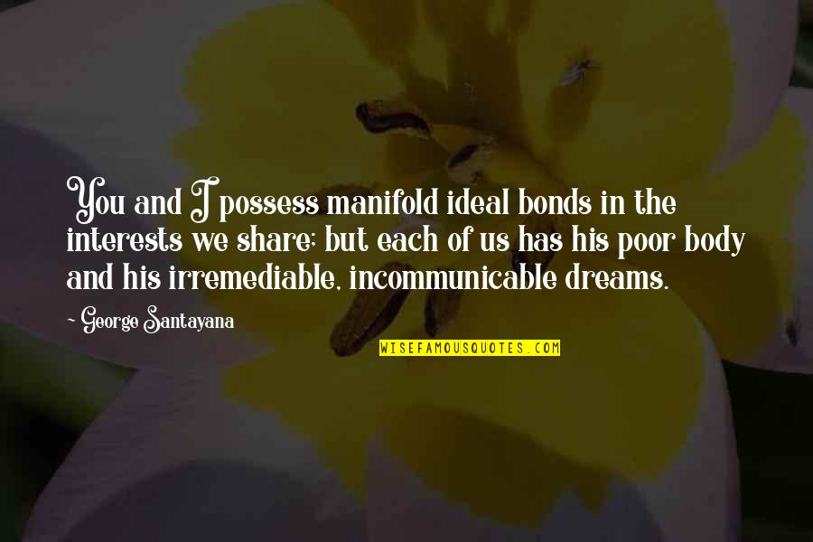 Irremediable Quotes By George Santayana: You and I possess manifold ideal bonds in Irremediable Quotes By George Santayana: You and I possess manifold ideal bonds in
