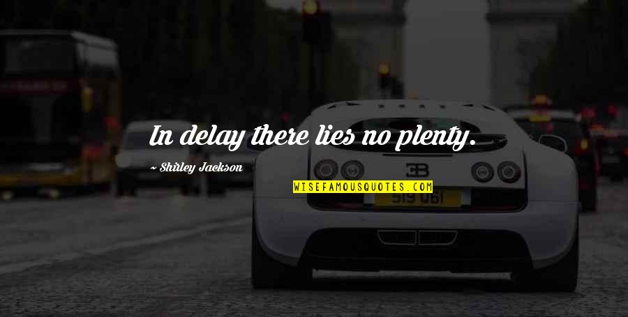 Irremediable Quotes By Shirley Jackson: In delay there lies no plenty.