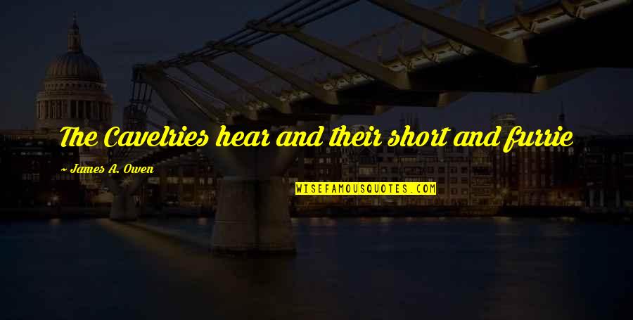 Irremediablemente Enamorado Quotes By James A. Owen: The Cavelries hear and their short and furrie Irremediablemente Enamorado Quotes By James A. Owen: The Cavelries hear and their short and furrie