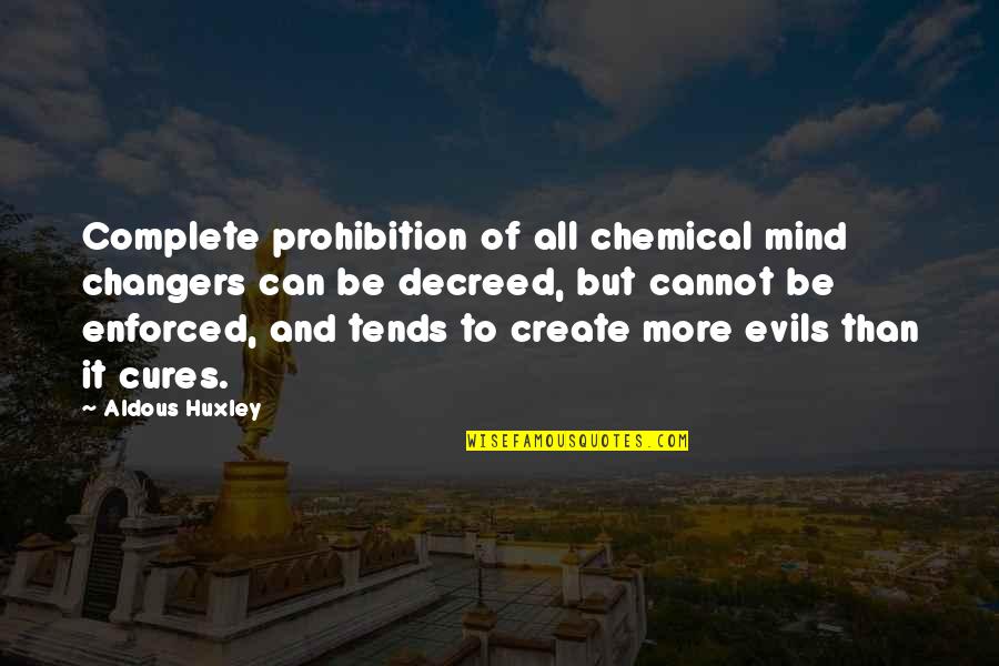 Irremediably Synonym Quotes By Aldous Huxley: Complete prohibition of all chemical mind changers can