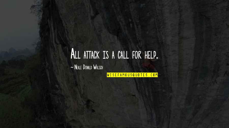 Irremediably Synonym Quotes By Neale Donald Walsch: All attack is a call for help.